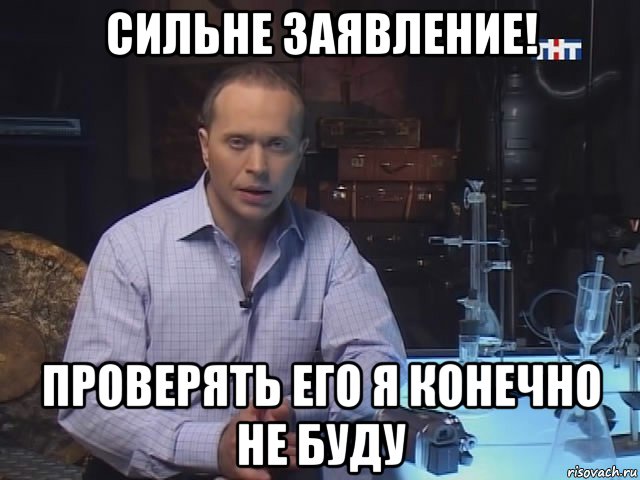 сильне заявление! проверять его я конечно не буду
