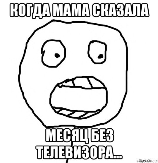 когда мама сказала месяц без телевизора...
