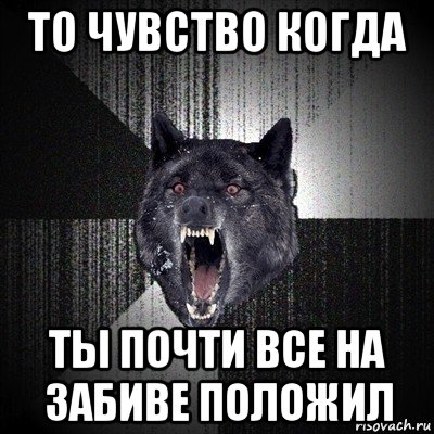 то чувство когда ты почти все на забиве положил, Мем Сумасшедший волк