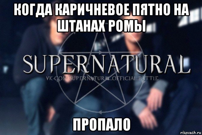 когда каричневое пятно на штанах ромы пропало, Мем  Supernatural