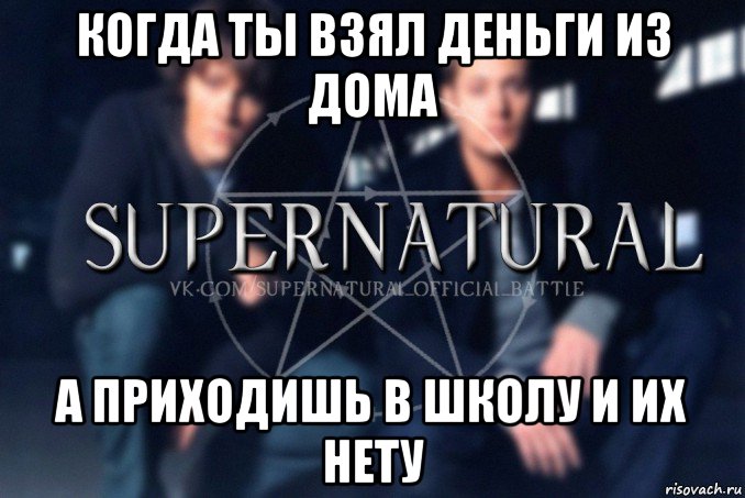 когда ты взял деньги из дома а приходишь в школу и их нету, Мем  Supernatural