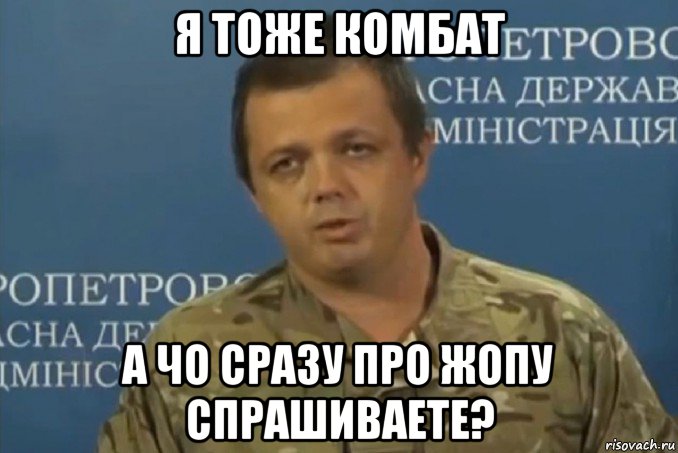 я тоже комбат а чо сразу про жопу спрашиваете?