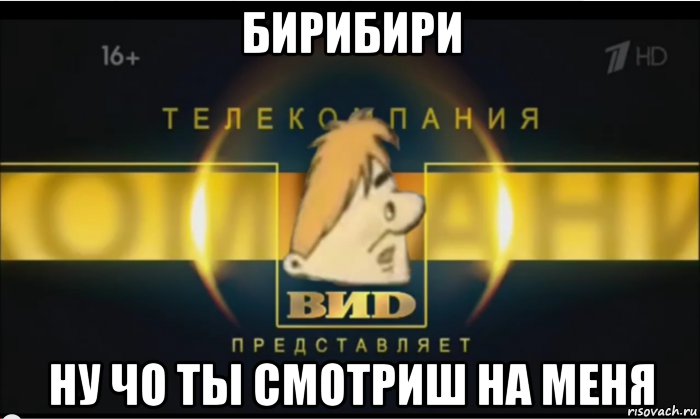 бирибири ну чо ты смотриш на меня