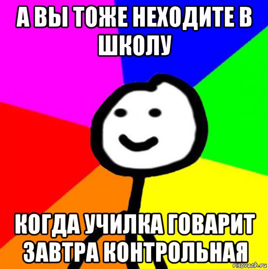 а вы тоже неходите в школу когда училка говарит завтра контрольная, Мем теребок