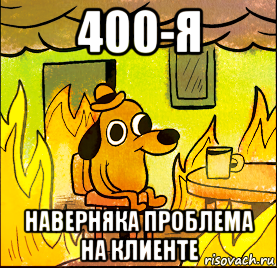400-я наверняка проблема на клиенте