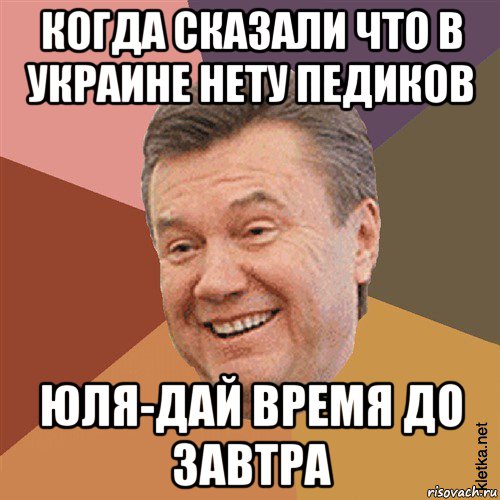 когда сказали что в украине нету педиков юля-дай время до завтра