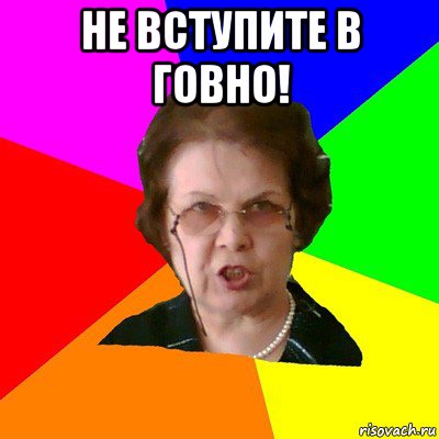 не вступите в говно! , Мем Типичная училка