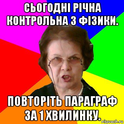 сьогодні річна контрольна з фізики. повторіть параграф за 1 хвилинку., Мем Типичная училка