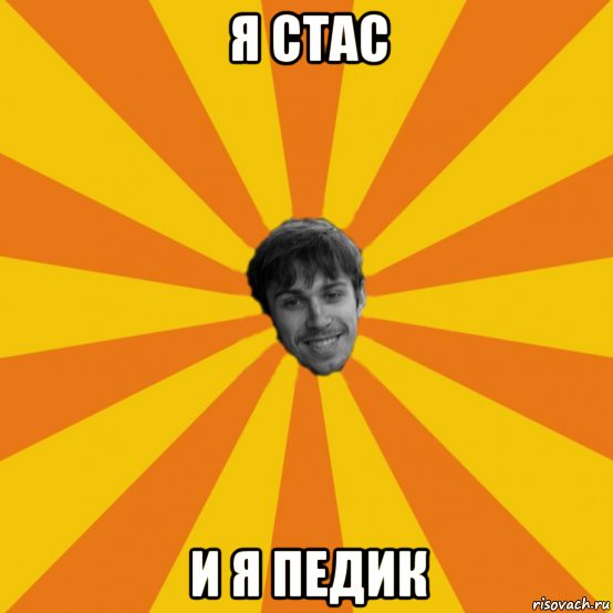 я стас и я педик