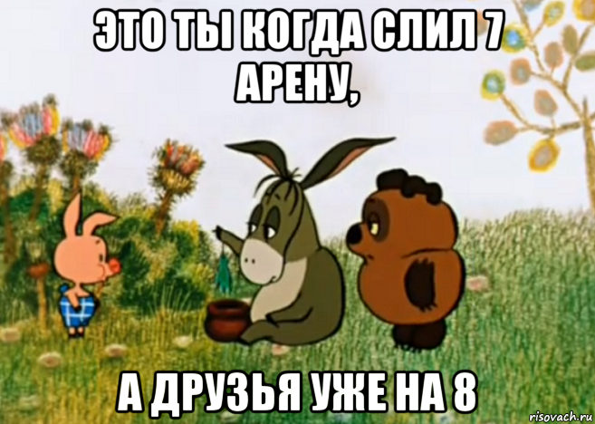 это ты когда слил 7 арену, а друзья уже на 8, Мем Винни Пух Пятачок и Иа