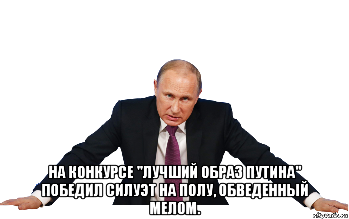  на конкурсе "лучший образ путина" победил силуэт на полу, обведенный мелом.