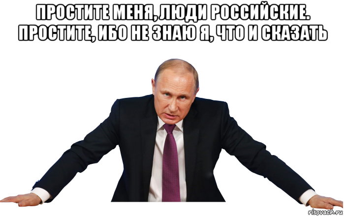 простите меня, люди российские. простите, ибо не знаю я, что и сказать 