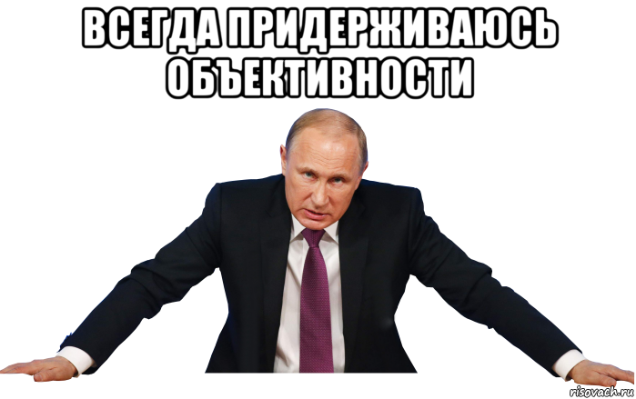 всегда придерживаюсь объективности 