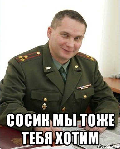  сосик мы тоже тебя хотим, Мем Военком (полковник)