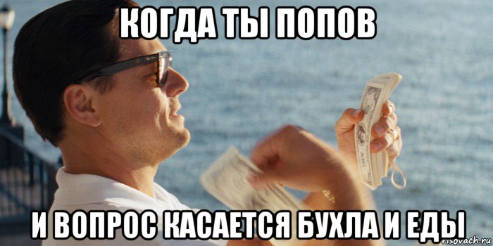 когда ты попов и вопрос касается бухла и еды