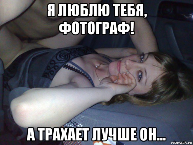 я люблю тебя, фотограф! а трахает лучше он...