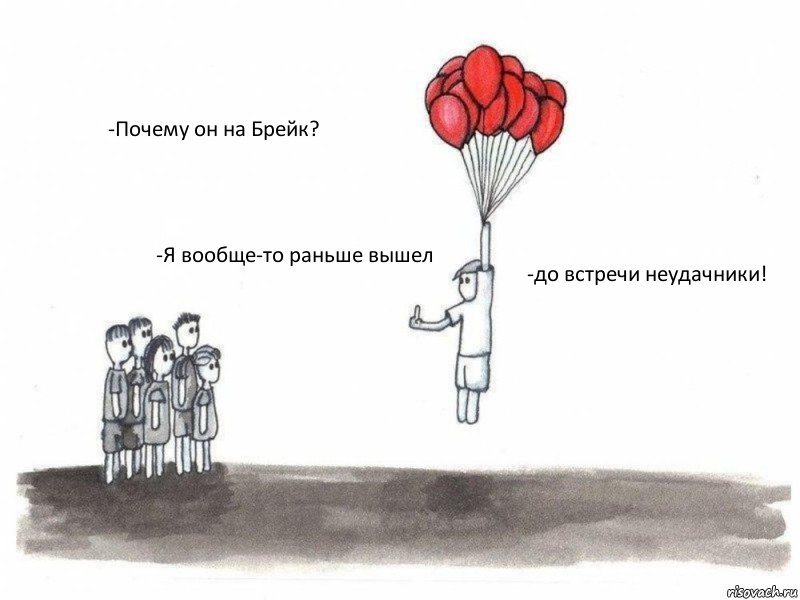 -Почему он на Брейк? -Я вообще-то раньше вышел -до встречи неудачники!, Комикс  Все хотят