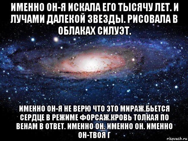 именно он-я искала его тысячу лет. и лучами далекой звезды. рисовала в облаках силуэт. именно он-я не верю что это мираж.бьется сердце в режиме форсаж.кровь толкая по венам в ответ. именно он. именно он. именно он-твоя г, Мем Вселенная