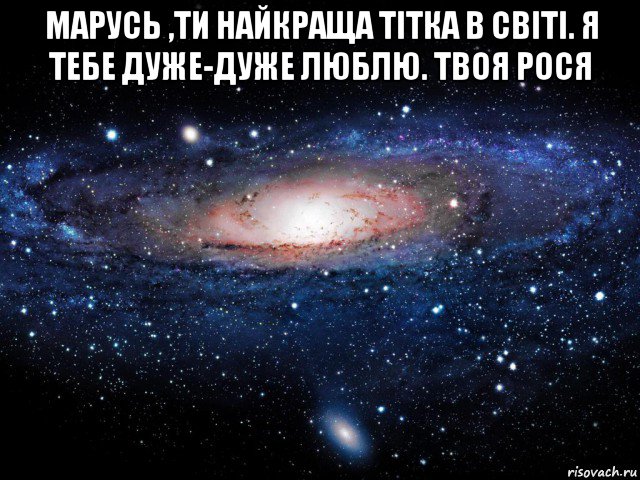 марусь ,ти найкраща тітка в світі. я тебе дуже-дуже люблю. твоя рося , Мем Вселенная