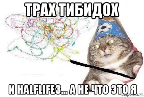 трах тибидох и halflife3... а не что это я, Мем Вжух мем