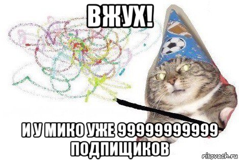 вжух! и у мико уже 99999999999 подпищиков, Мем Вжух мем