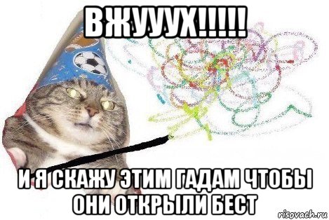 вжууух!!!!! и я скажу этим гадам чтобы они открыли бест, Мем Вжух