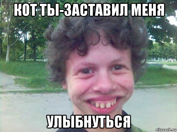 кот ты-заставил меня улыбнуться