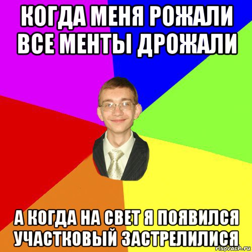 когда меня рожали все менты дрожали а когда на свет я появился участковый застрелилися, Мем Юра