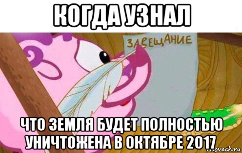 когда узнал что земля будет полностью уничтожена в октябре 2017