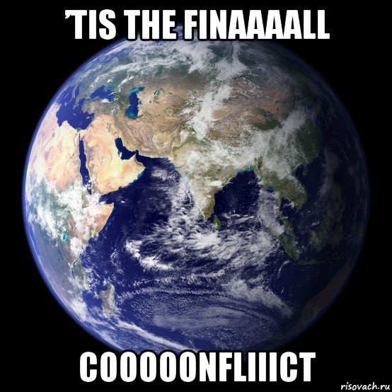 ’tis the finaaaall cooooonfliiict