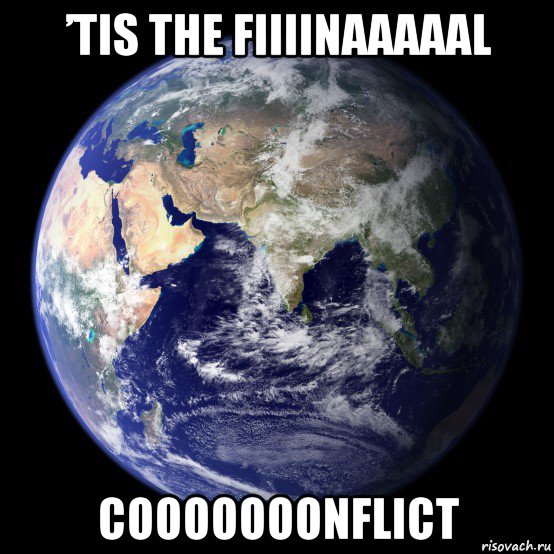 ’tis the fiiiinaaaaal cooooooonflict