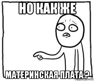 но как же материнская плата ?