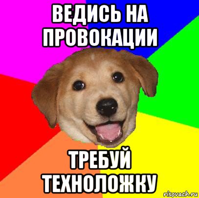 ведись на провокации требуй техноложку, Мем Advice Dog