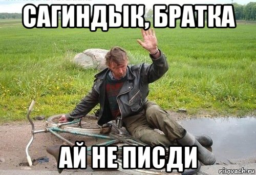 сагиндык, братка ай не писди