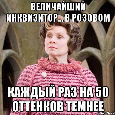 величайший инквизитор... в розовом каждый раз на 50 оттенков темнее, Мем Амбридж