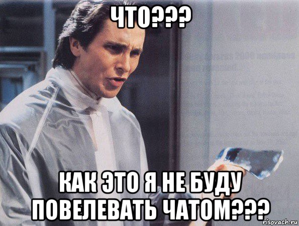 что??? как это я не буду повелевать чатом???