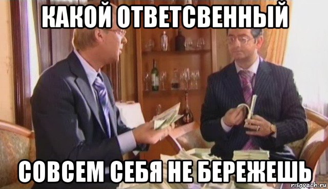 какой ответсвенный совсем себя не бережешь, Мем ане