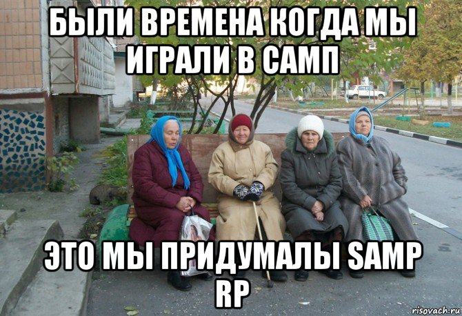 были времена когда мы играли в самп это мы придумалы samp rp, Мем бабки у подъезда