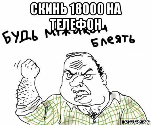 скинь 18000 на телефон , Мем блять