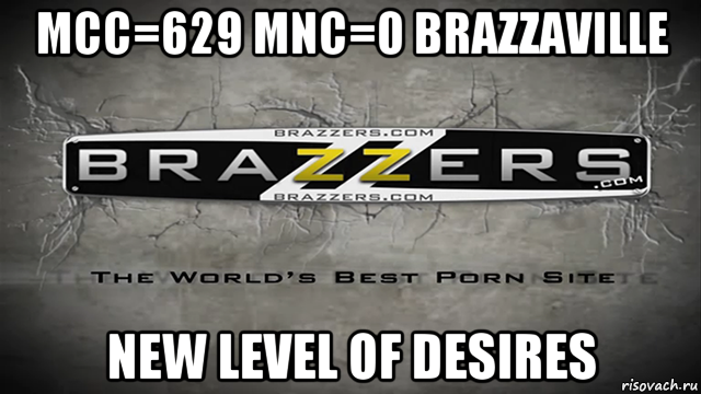 mcc=629 mnc=0 brazzaville new level of desires, Мем Brazzers