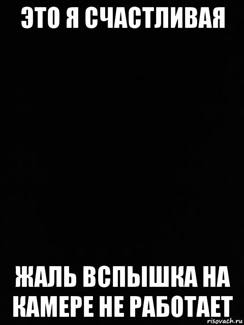 это я счастливая жаль вспышка на камере не работает