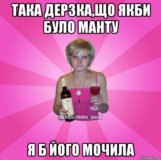 така дерзка,що якби було манту я б його мочила