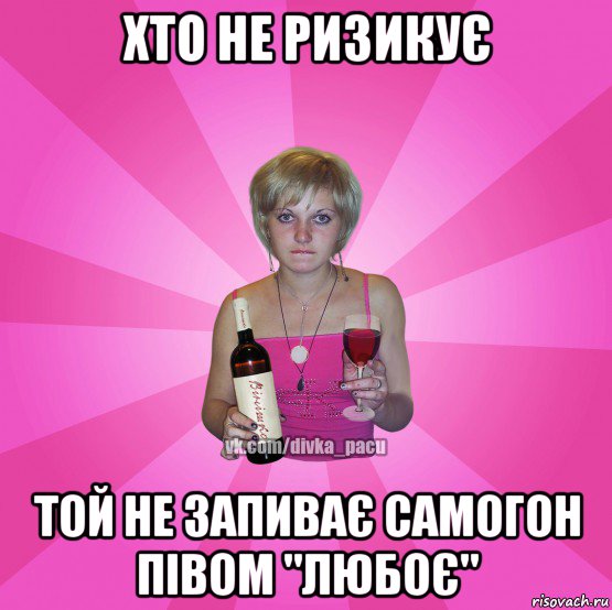 хто не ризикує той не запиває самогон півом "любоє"