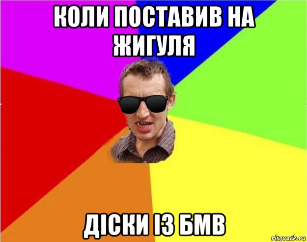 коли поставив на жигуля діски із бмв, Мем Чьоткий двiж