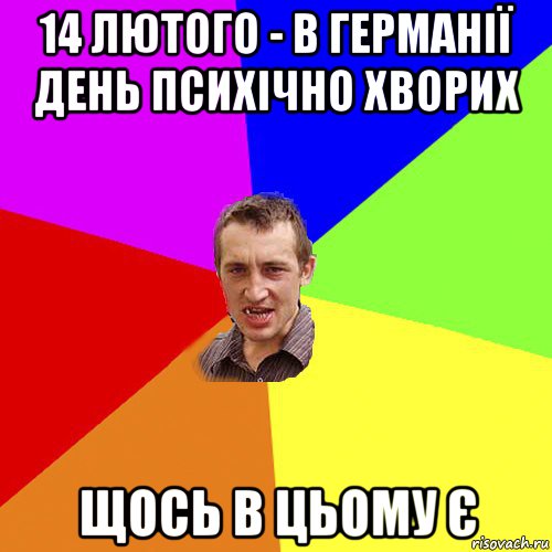 14 лютого - в германії день психічно хворих щось в цьому є, Мем Чоткий паца