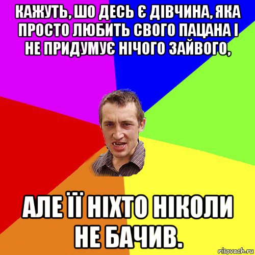 кажуть, шо десь є дівчина, яка просто любить свого пацана і не придумує нічого зайвого, але її ніхто ніколи не бачив., Мем Чоткий паца