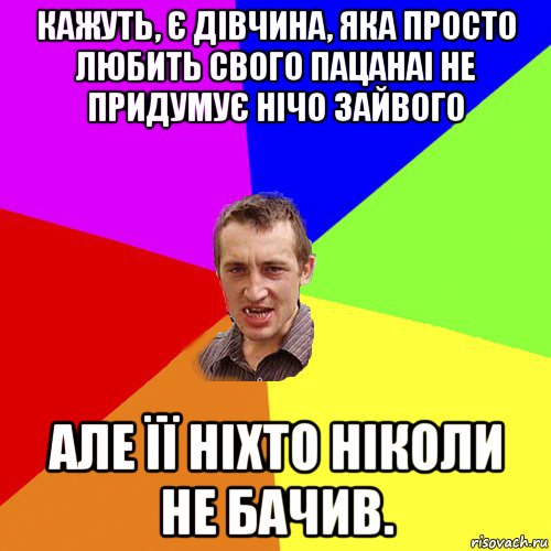 кажуть, є дівчина, яка просто любить свого пацанаі не придумує нічо зайвого але її ніхто ніколи не бачив., Мем Чоткий паца