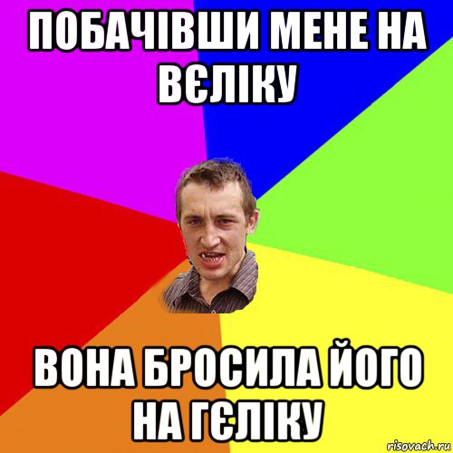 побачівши мене на вєліку вона бросила його на гєліку, Мем Чоткий паца