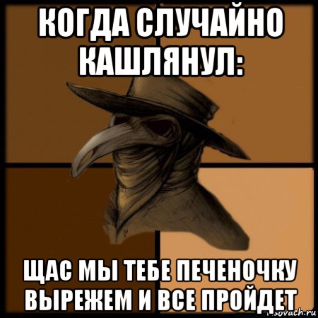 когда случайно кашлянул: щас мы тебе печеночку вырежем и все пройдет, Мем  Чума