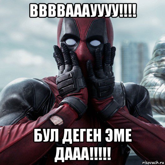 ввввааауууу!!!! бул деген эме дааа!!!!!, Мем     Дэдпул